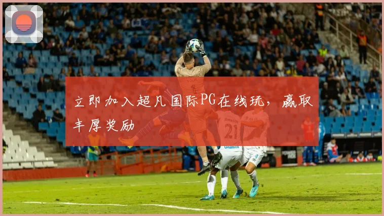 立即加入超凡国际PG在线玩,赢取丰厚奖励