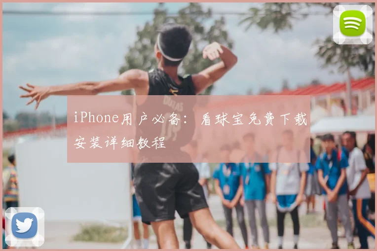 iPhone用户必备:看球宝免费下载安装详细教程