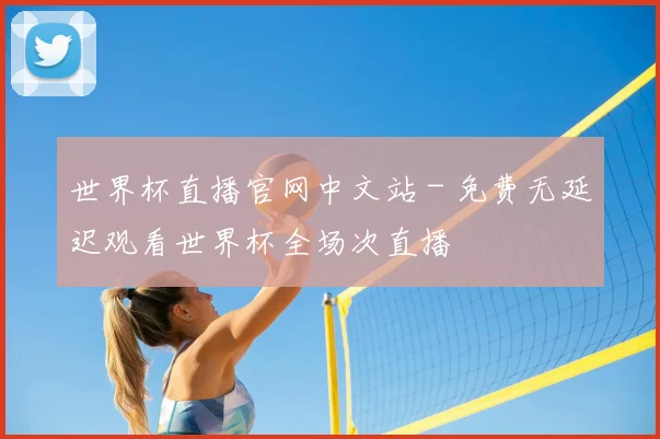 世界杯直播官网中文站 - 免费无延迟观看世界杯全场次直播