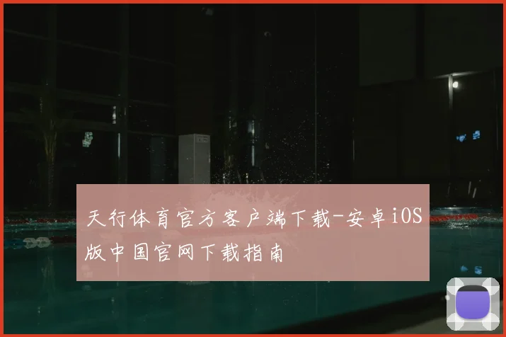 天行体育官方客户端下载-安卓iOS版中国官网下载指南