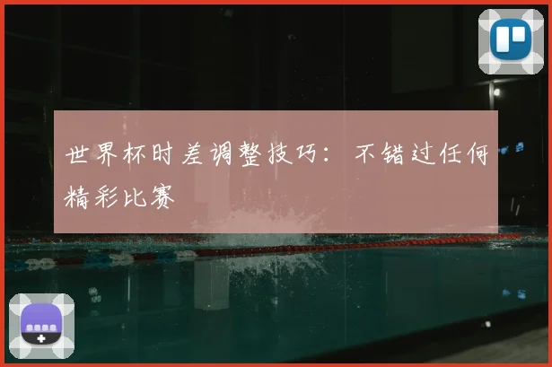 世界杯时差调整技巧：不错过任何精彩比赛